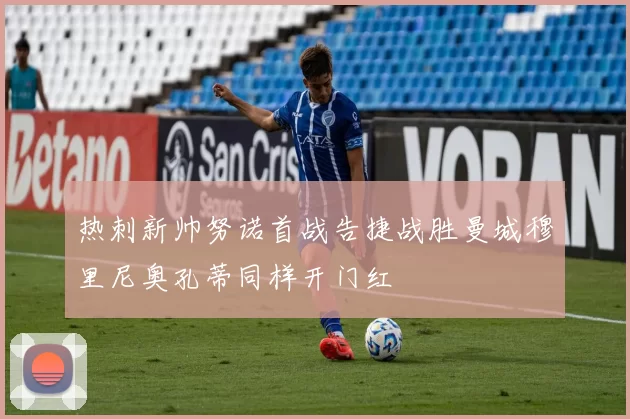 热刺新帅努诺首战告捷战胜曼城穆里尼奥孔蒂同样开门红